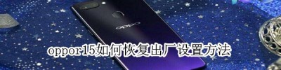 oppor15如何恢复出厂设置方法_格式化手机教程