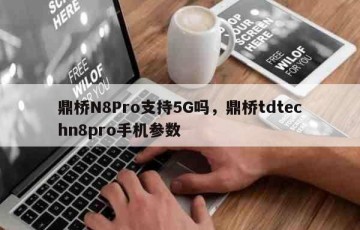 鼎桥N8Pro支持5G吗，鼎桥tdtechn8pro手机参数