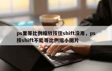 ps里等比例缩放按住shift没用，ps按shift不能等比例缩小图片