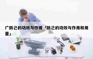 广防己的功效与作用「防己的功效与作用和用量」