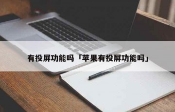 有投屏功能吗「苹果有投屏功能吗」