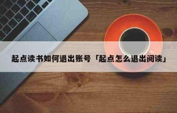 起点读书如何退出账号「起点怎么退出阅读」