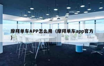 摩拜单车APP怎么用（摩拜单车app官方）